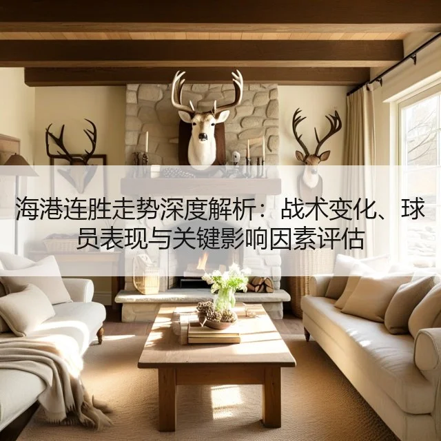 海港连胜走势深度解析：战术变化、球员表现与关键影响因素评估